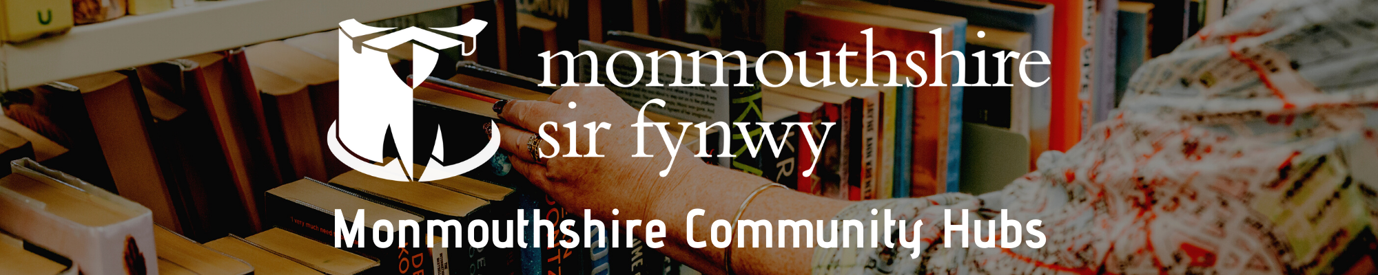 Background image is a photo of book shelf with Ladies hand reaching for a book. Text on top of the image is the Monmouthshire County Council logo with Monmouthshire Community Hubs below it in White font.